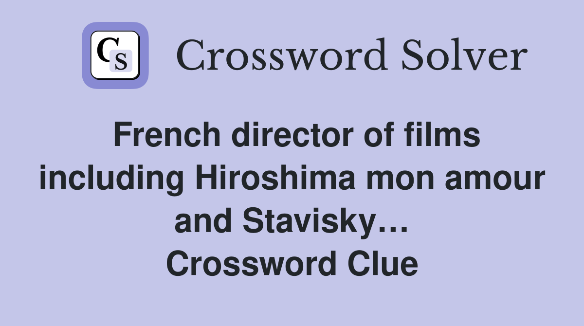 French director of films including Hiroshima mon amour and Stavisky… Crossword Clue