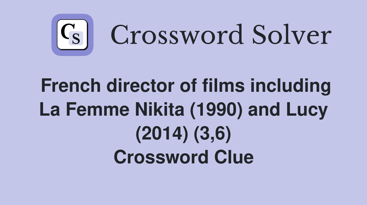 French director of films including La Femme Nikita (1990) and Lucy (2014) (3,6) Crossword Clue
