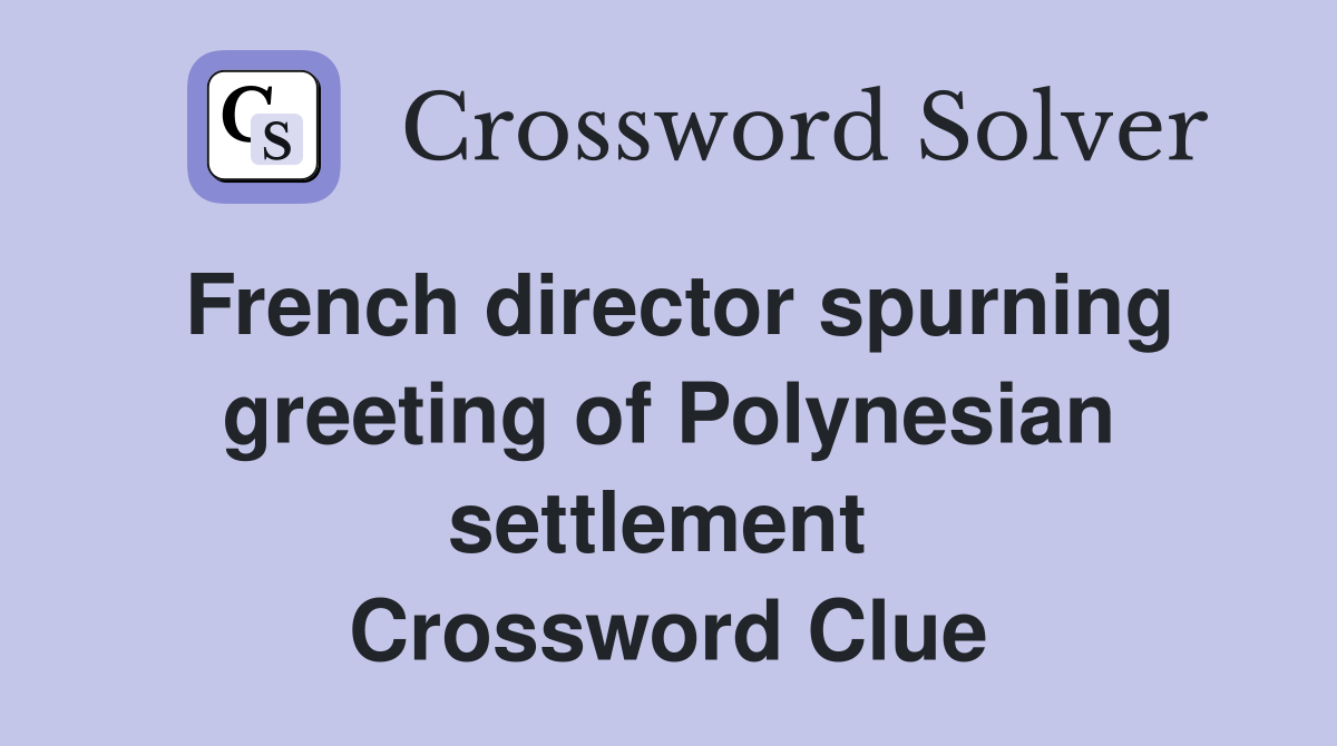 French director spurning greeting of Polynesian settlement  Crossword Clue