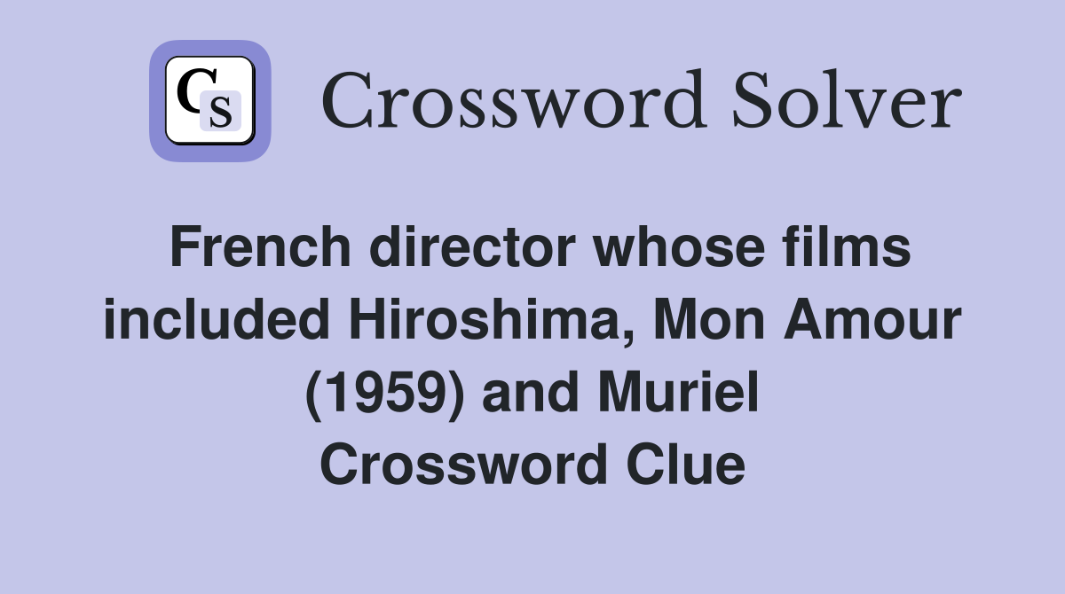 French director whose films included Hiroshima, Mon Amour (1959) and Muriel Crossword Clue