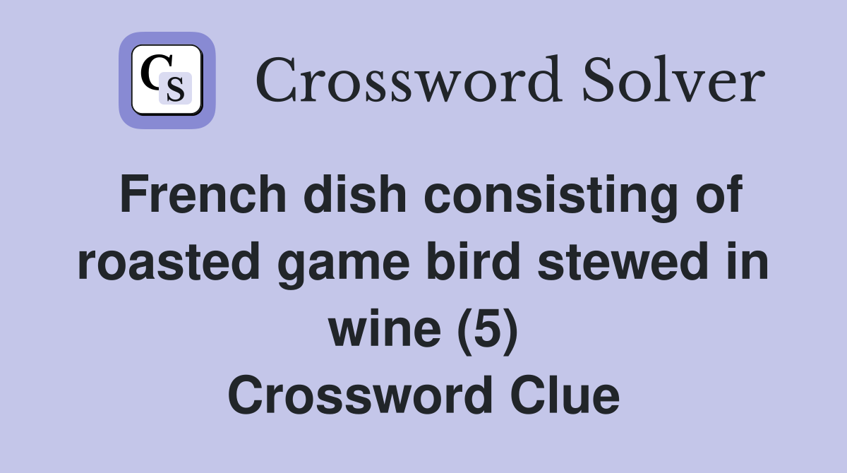 French dish consisting of roasted game bird stewed in wine (5) Crossword Clue