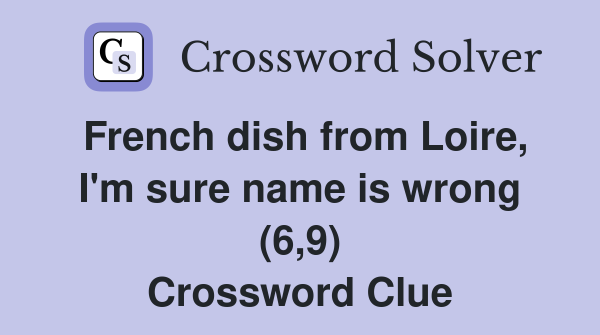 French dish from Loire, I'm sure name is wrong (6,9) Crossword Clue