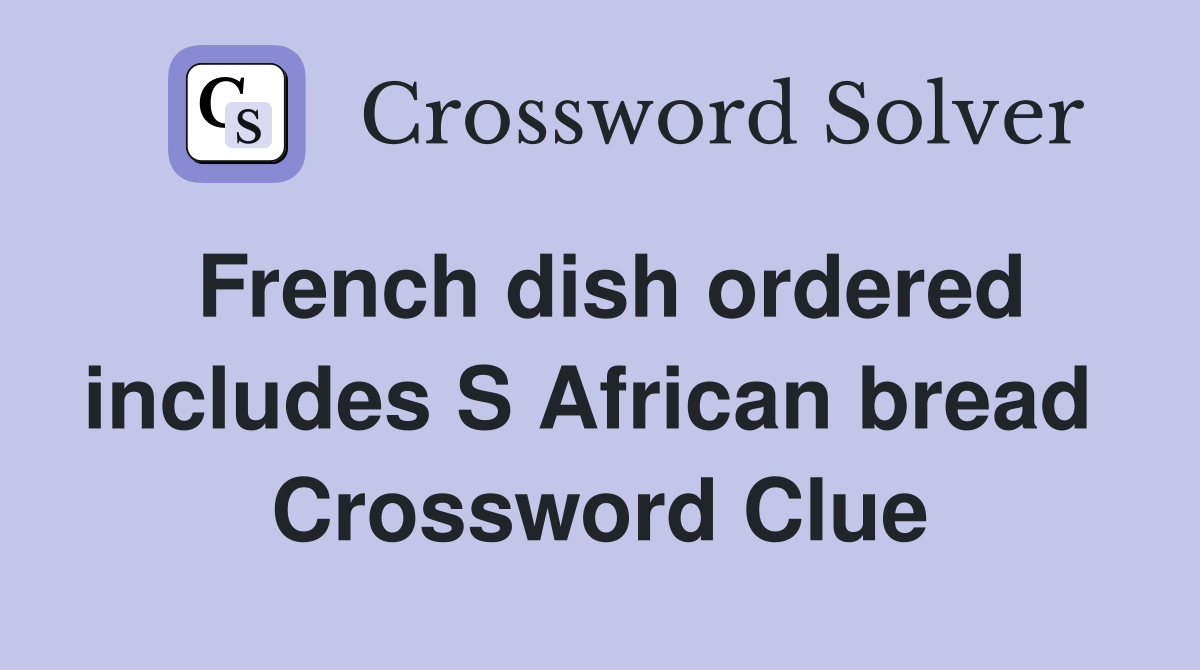 French dish ordered includes S African bread  Crossword Clue