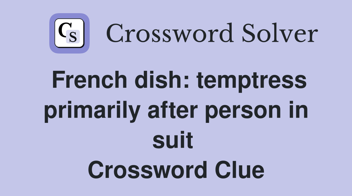 French dish: temptress primarily after person in suit  Crossword Clue