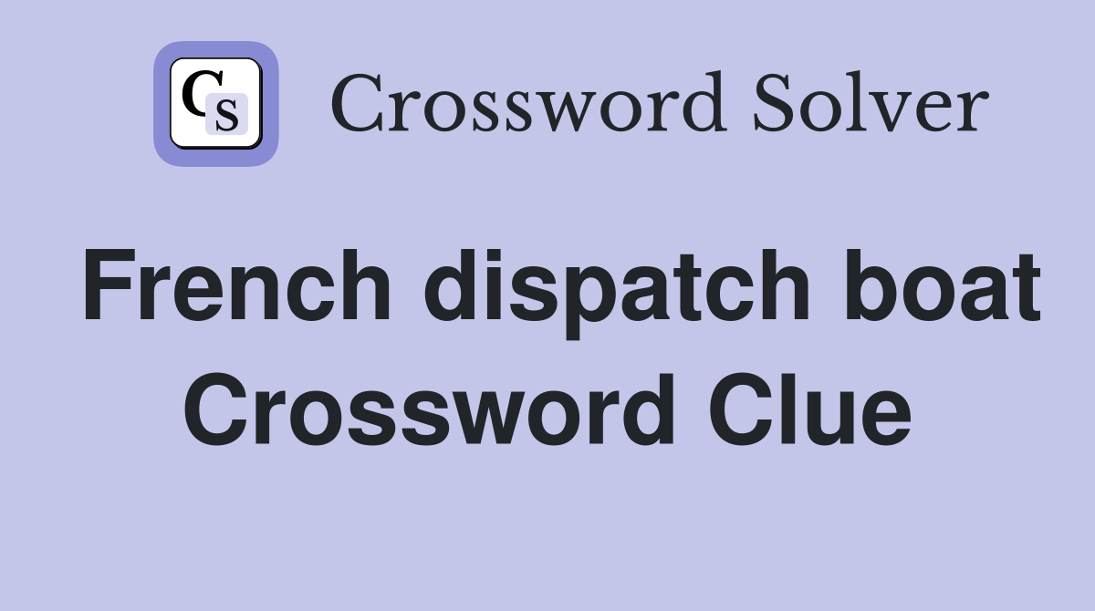 French dispatch boat Crossword Clue