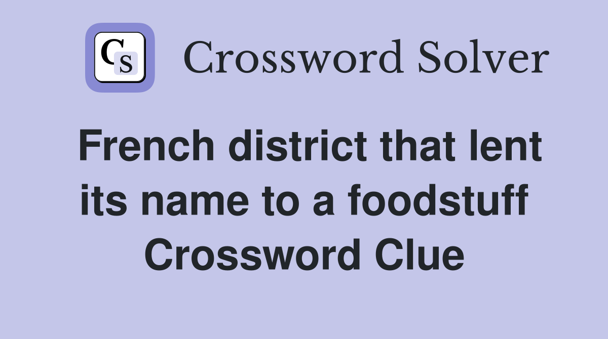 French district that lent its name to a foodstuff Crossword Clue