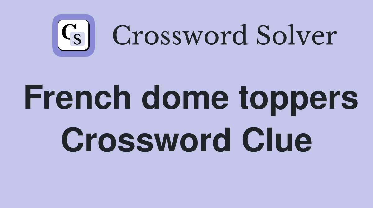 French dome toppers Crossword Clue