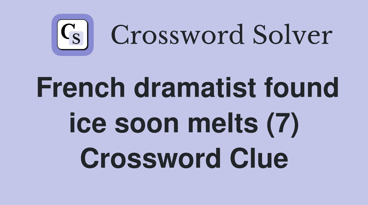 French dramatist found ice soon melts (7) Crossword Clue