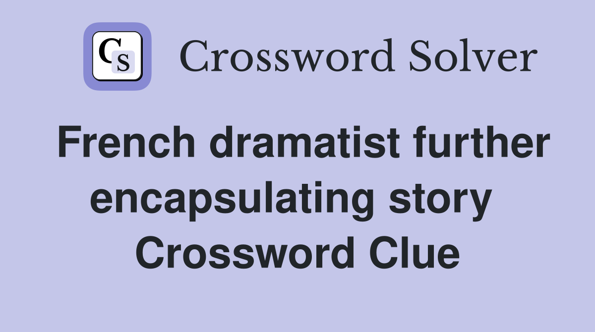 French dramatist further encapsulating story  Crossword Clue