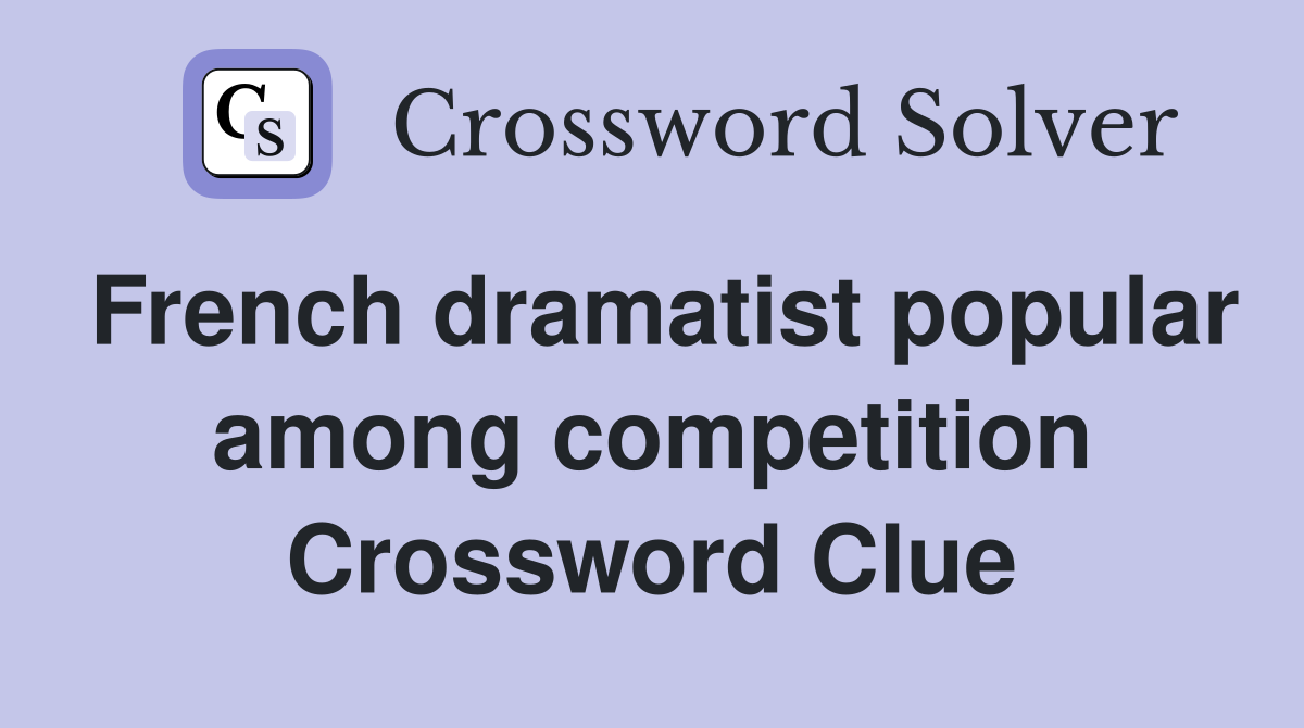 French dramatist popular among competition Crossword Clue
