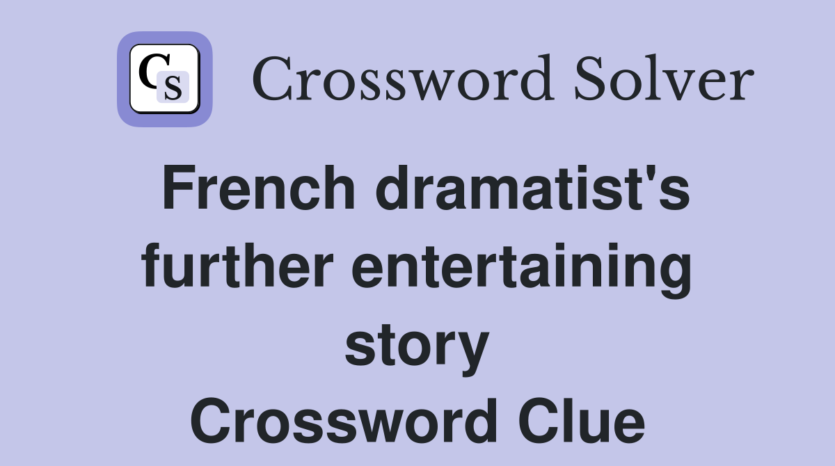 French dramatist's further entertaining story Crossword Clue