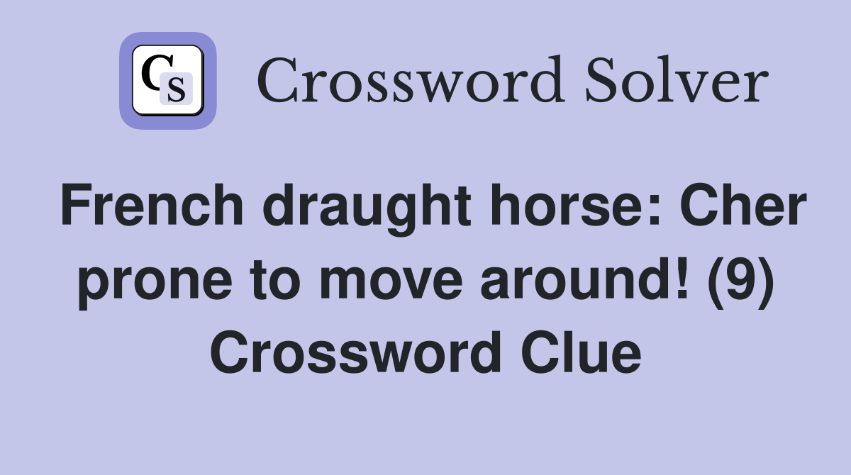 French draught horse: Cher prone to move around! (9) Crossword Clue