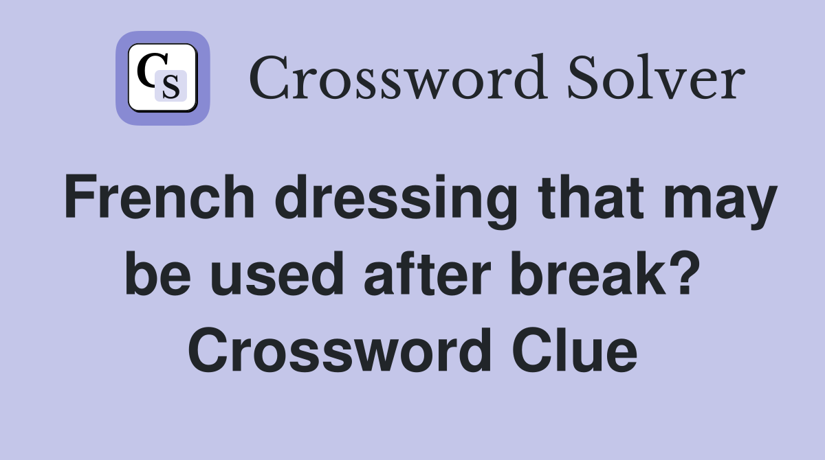 French dressing that may be used after break? Crossword Clue