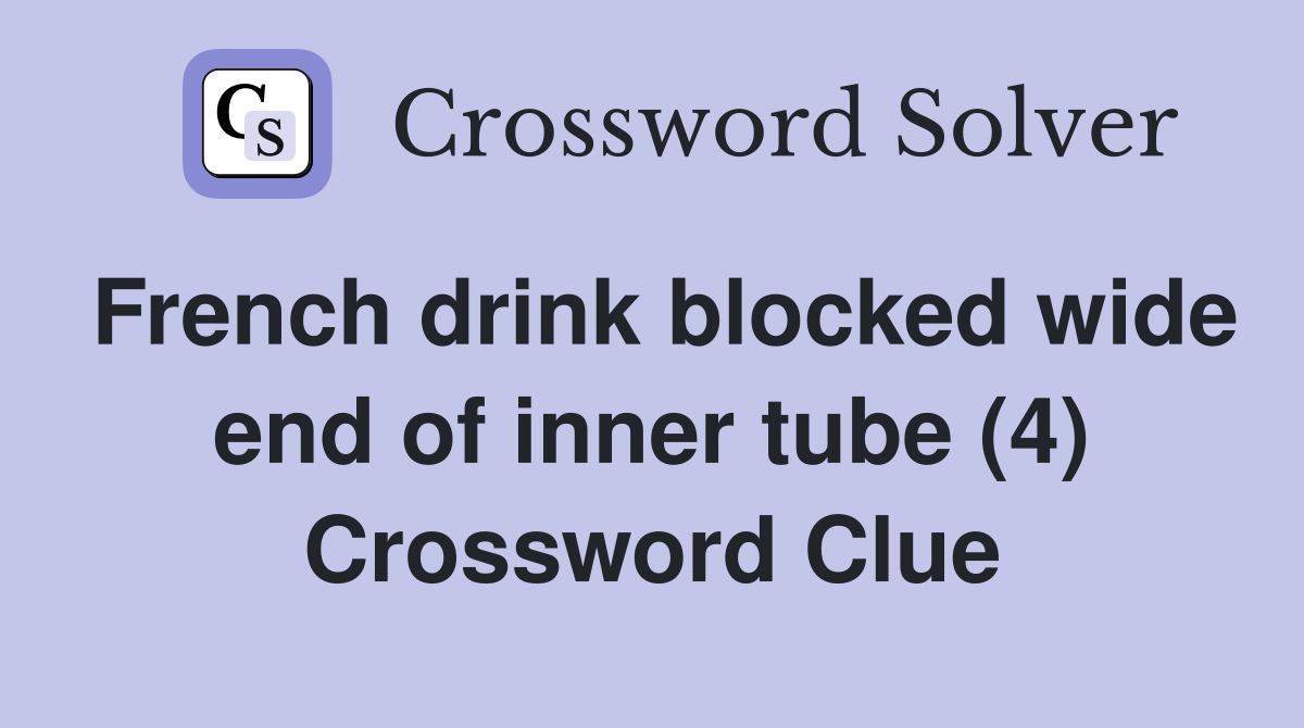 French drink blocked wide end of inner tube (4) Crossword Clue