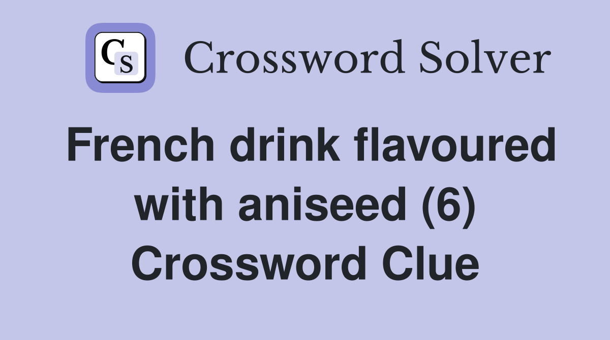 French drink flavoured with aniseed (6) Crossword Clue