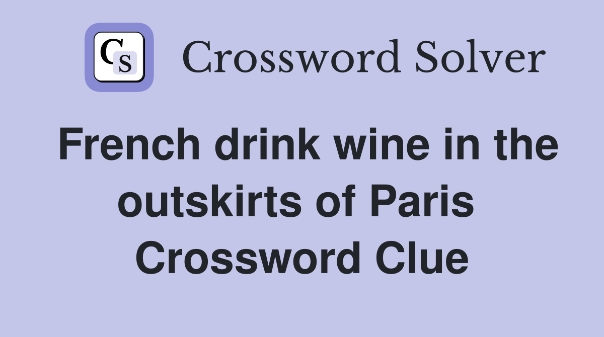 French drink wine in the outskirts of Paris  Crossword Clue