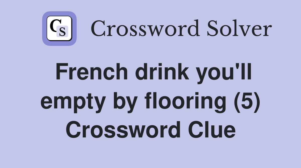 French drink you'll empty by flooring (5) Crossword Clue