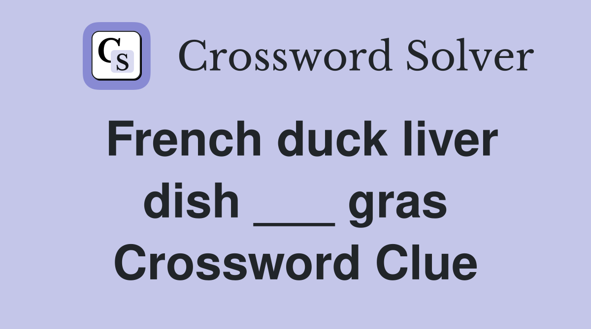 French duck liver dish ___ gras Crossword Clue