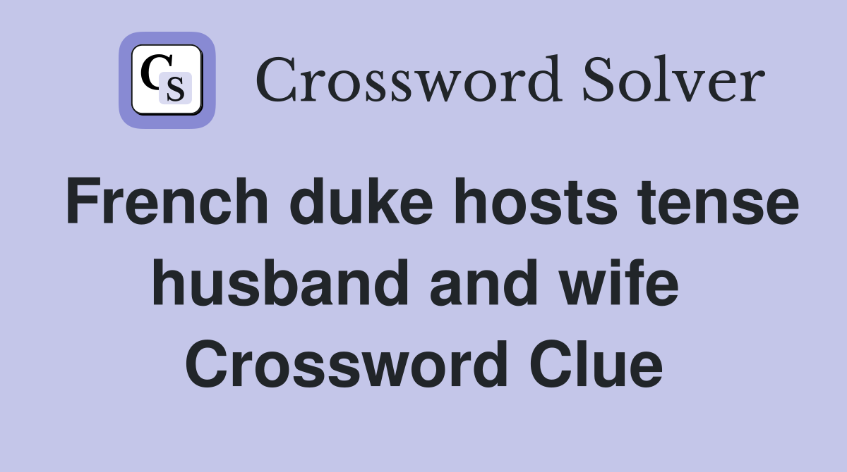 French duke hosts tense husband and wife  Crossword Clue