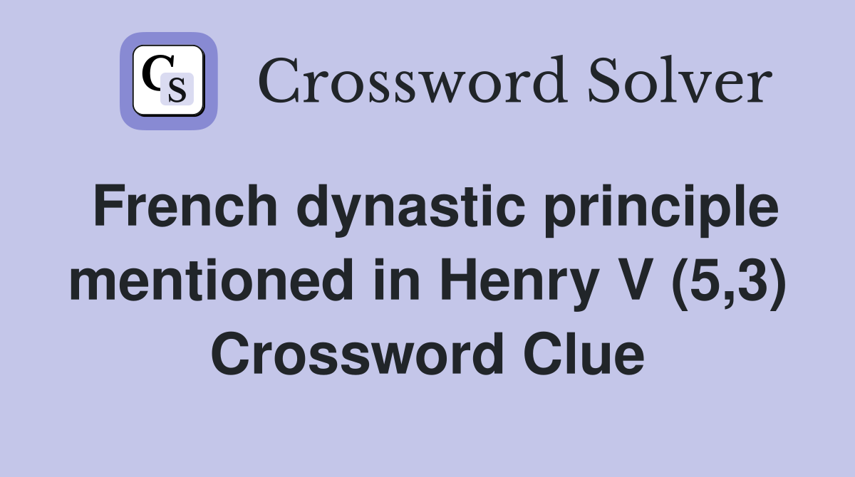 French dynastic principle mentioned in Henry V (5,3) Crossword Clue