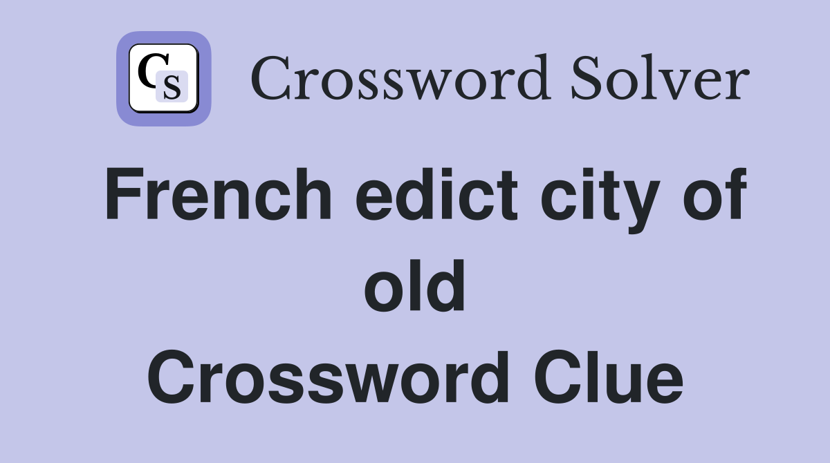 French edict city of old Crossword Clue