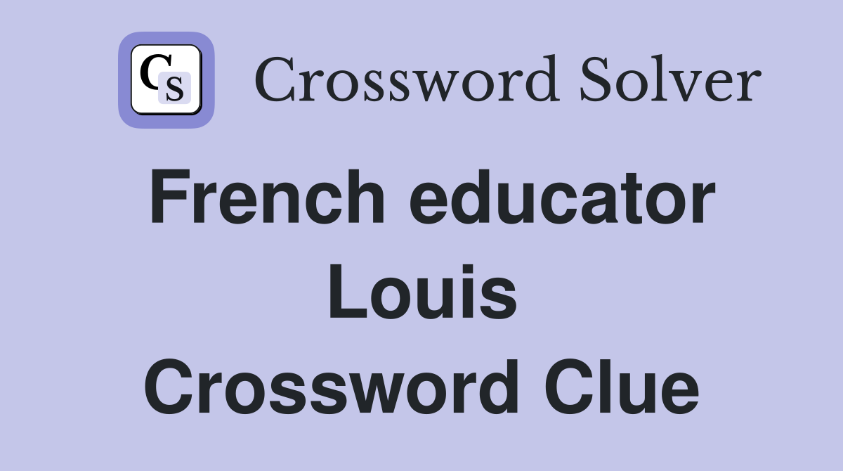 French educator Louis Crossword Clue