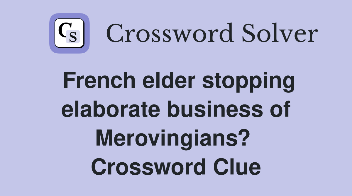 French elder stopping elaborate business of Merovingians?  Crossword Clue
