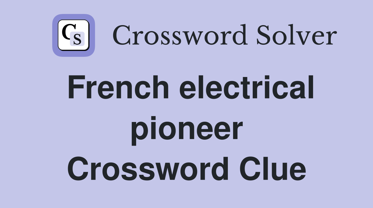 French electrical pioneer Crossword Clue