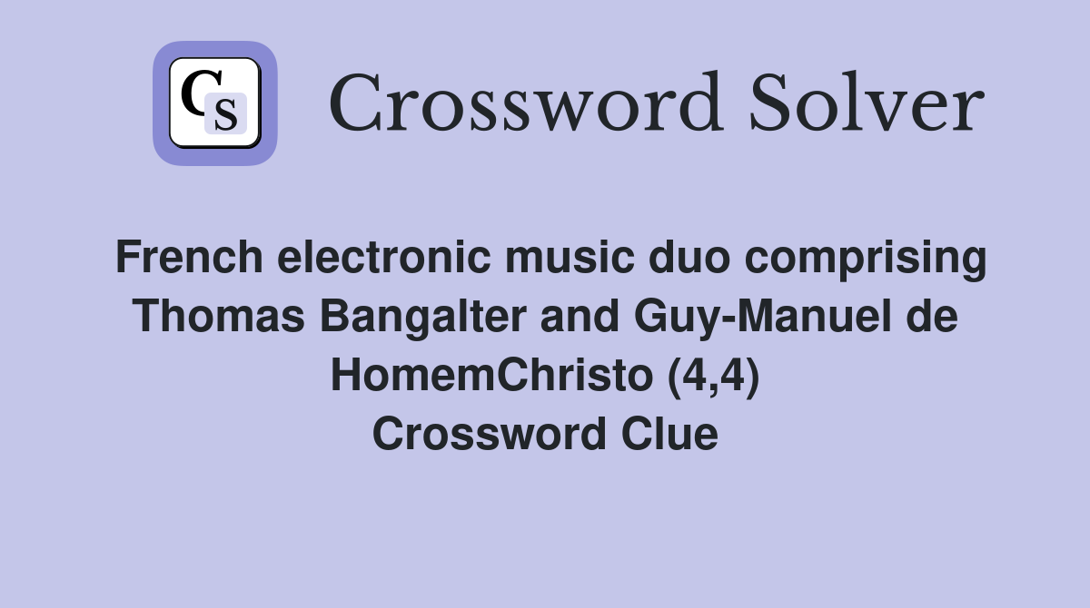 French electronic music duo comprising Thomas Bangalter and Guy-Manuel de HomemChristo (4,4) Crossword Clue