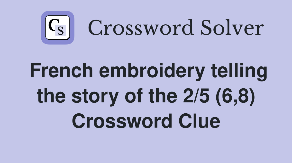 French embroidery telling the story of the 2/5 (6,8) Crossword Clue