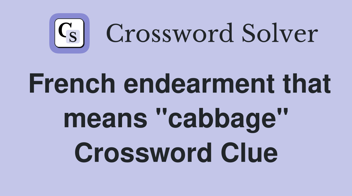 French endearment that means "cabbage" Crossword Clue