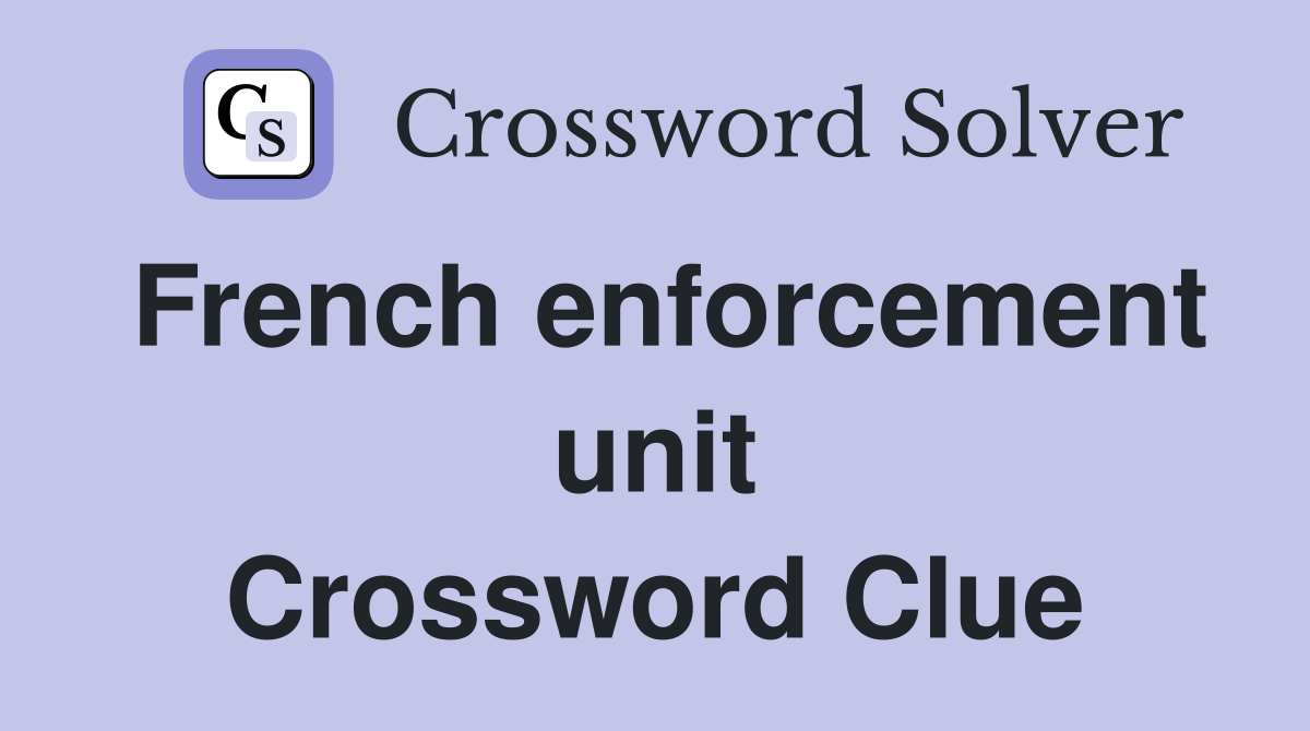 French enforcement unit Crossword Clue