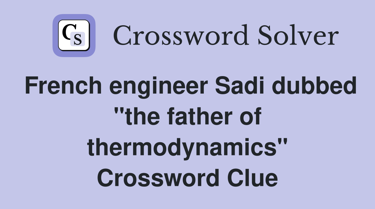 French engineer Sadi dubbed "the father of thermodynamics" Crossword Clue