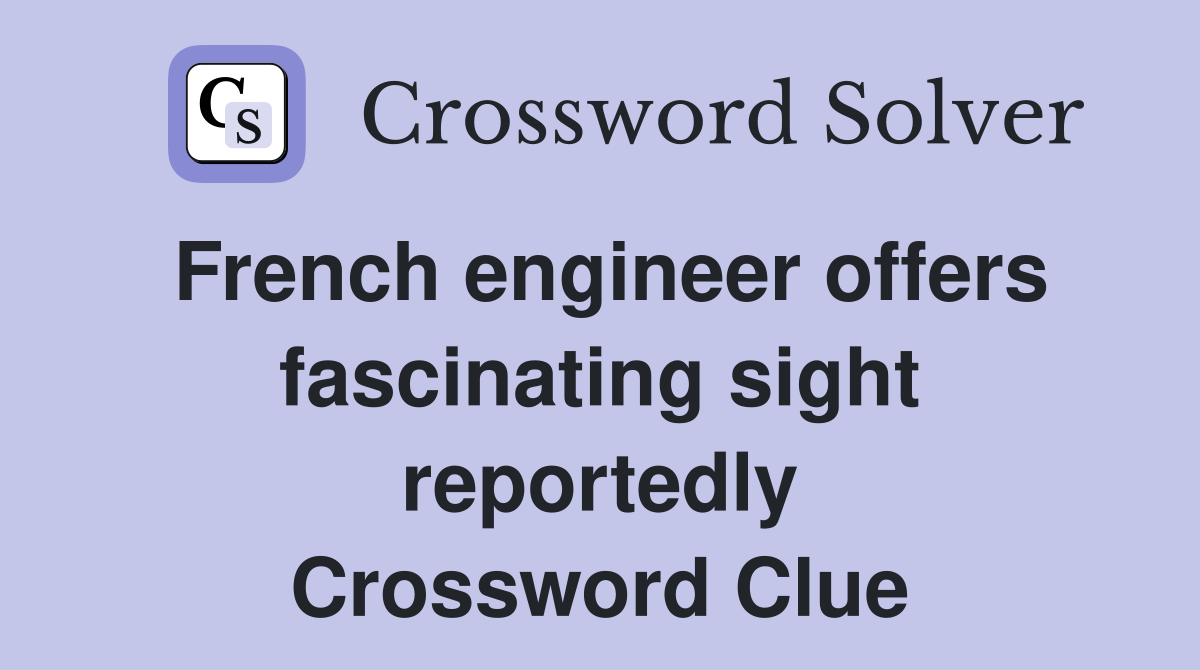 French engineer offers fascinating sight reportedly Crossword Clue