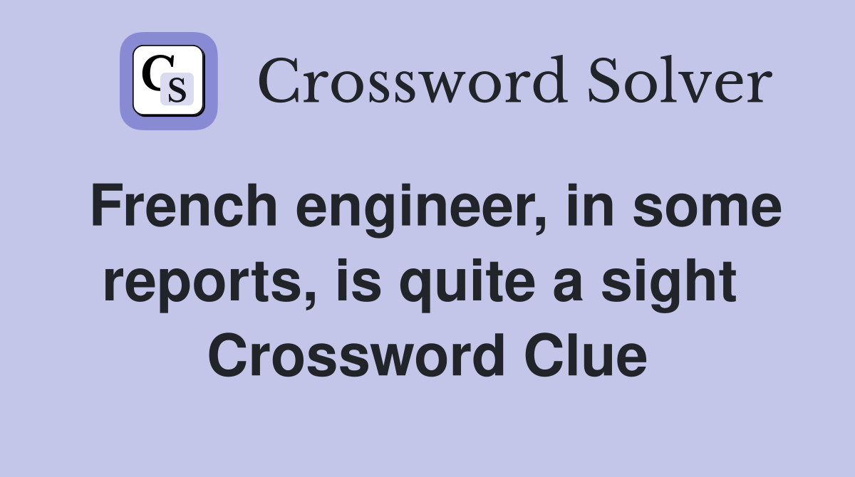 French engineer, in some reports, is quite a sight  Crossword Clue