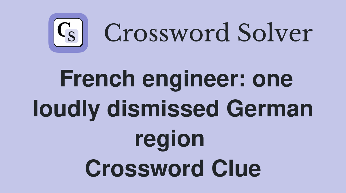 French engineer: one loudly dismissed German region  Crossword Clue