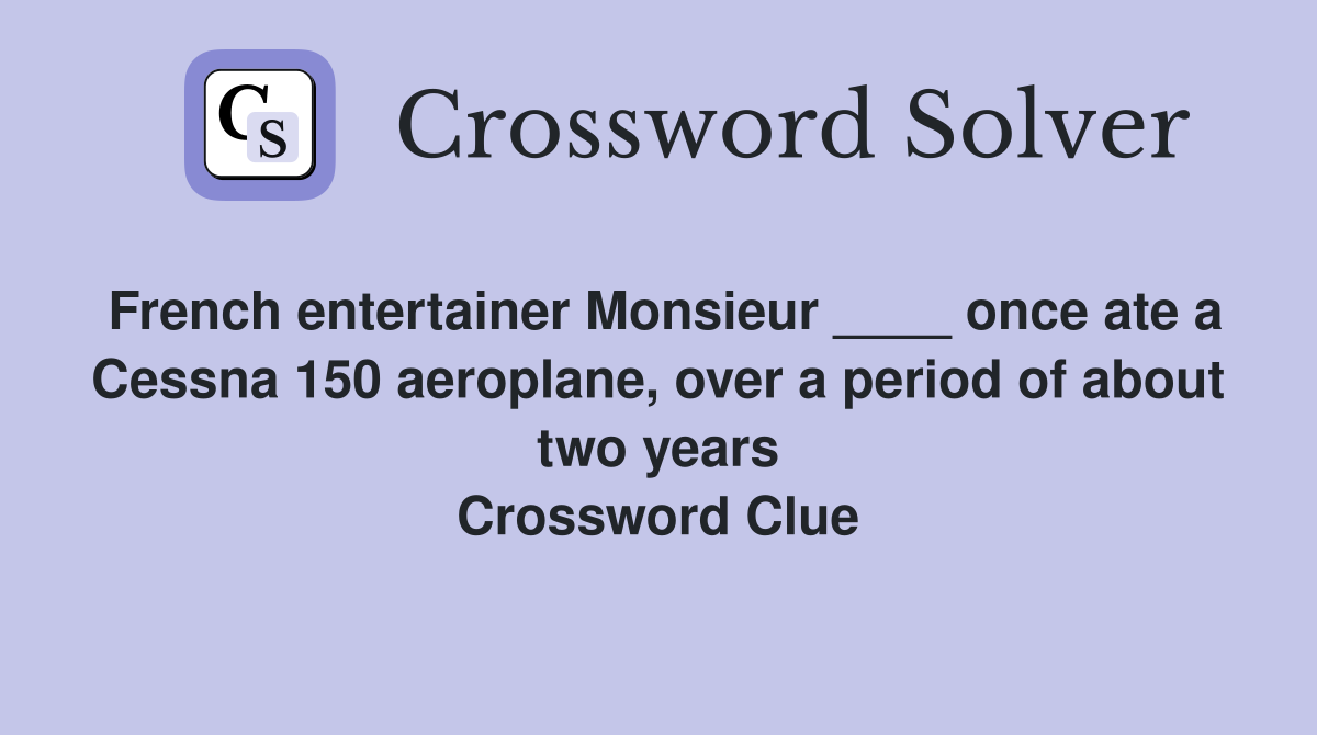 French entertainer Monsieur ____ once ate a Cessna 150 aeroplane, over a period of about two years Crossword Clue