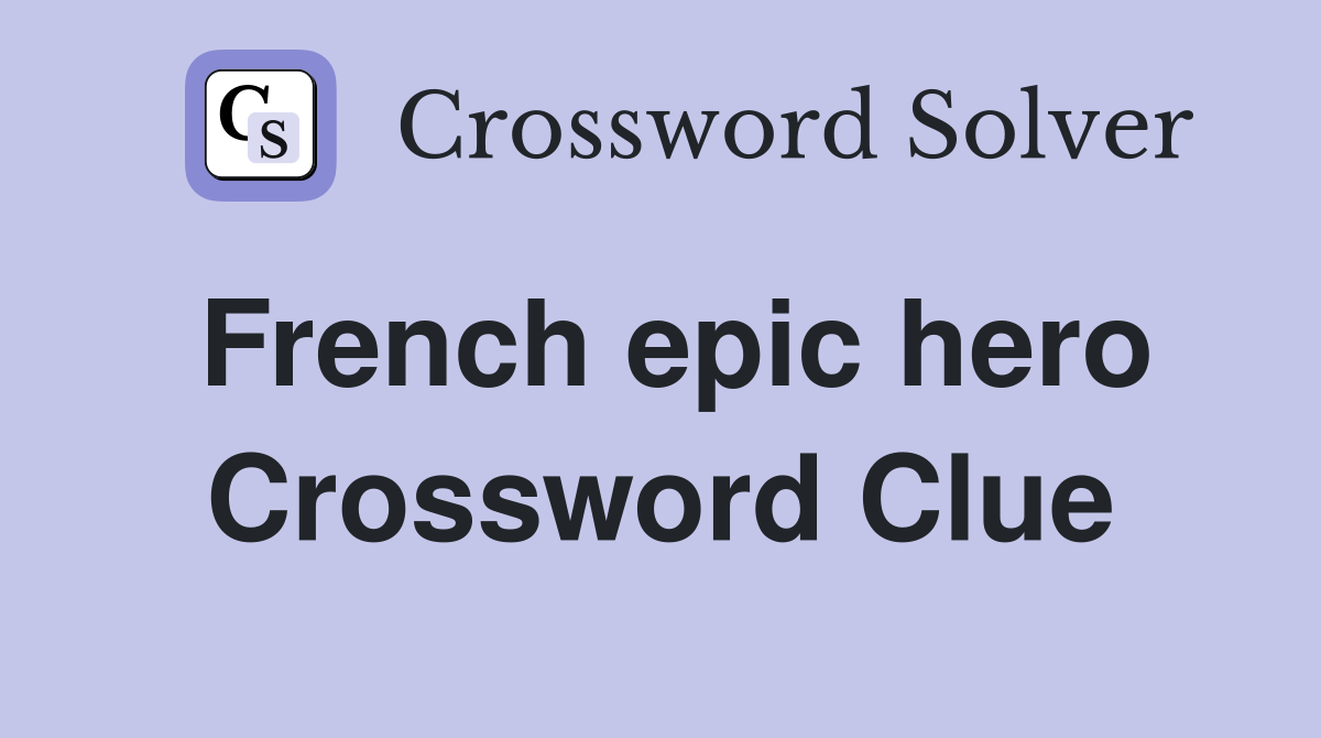 French epic hero Crossword Clue