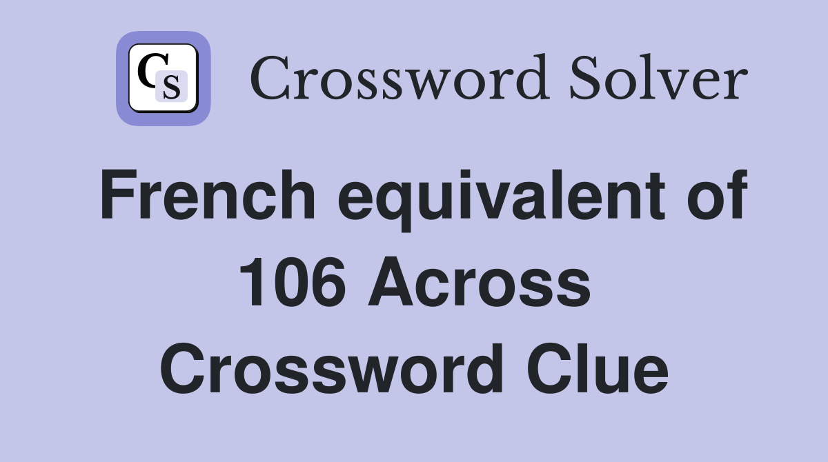 French equivalent of 106 Across Crossword Clue