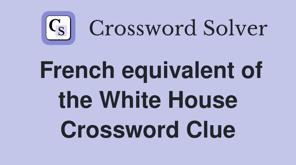 French equivalent of the White House Crossword Clue