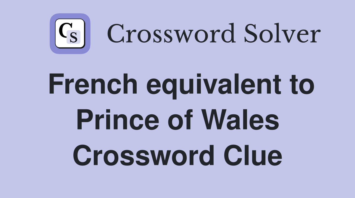 French equivalent to Prince of Wales Crossword Clue