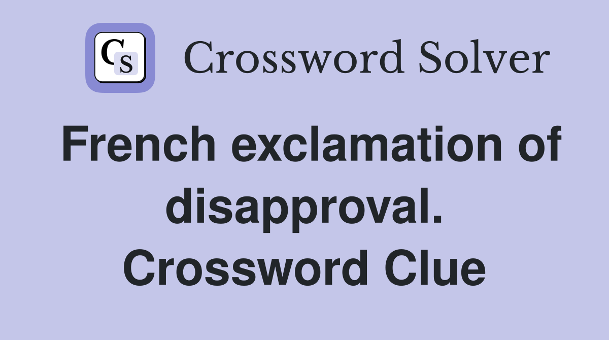 French exclamation of disapproval. Crossword Clue