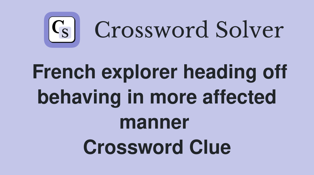 French explorer heading off behaving in more affected manner  Crossword Clue