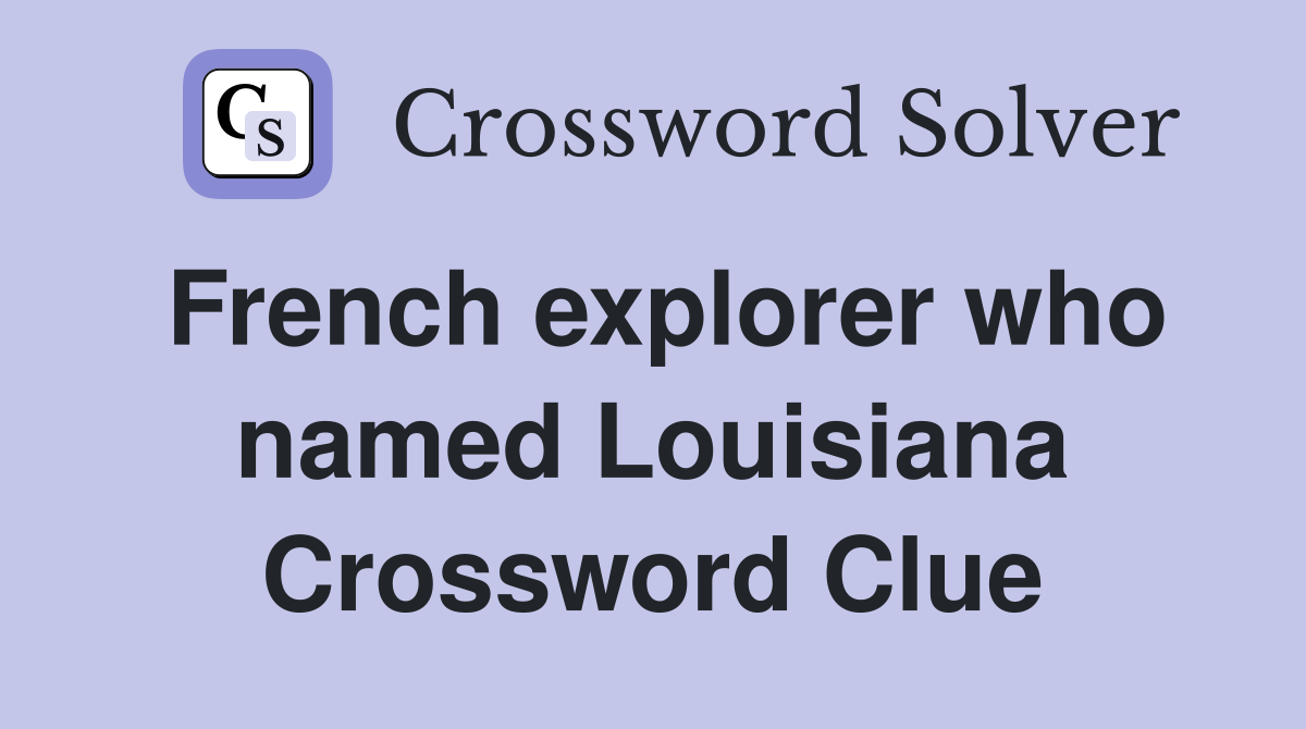 French explorer who named Louisiana Crossword Clue
