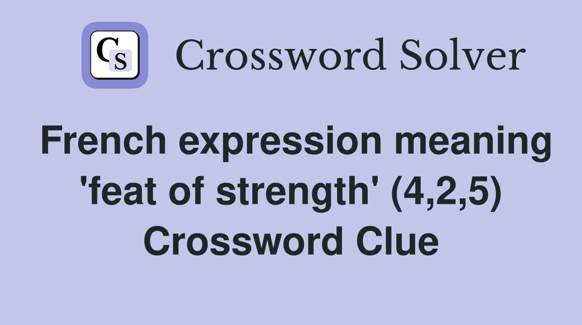 French expression meaning 'feat of strength' (4,2,5) Crossword Clue