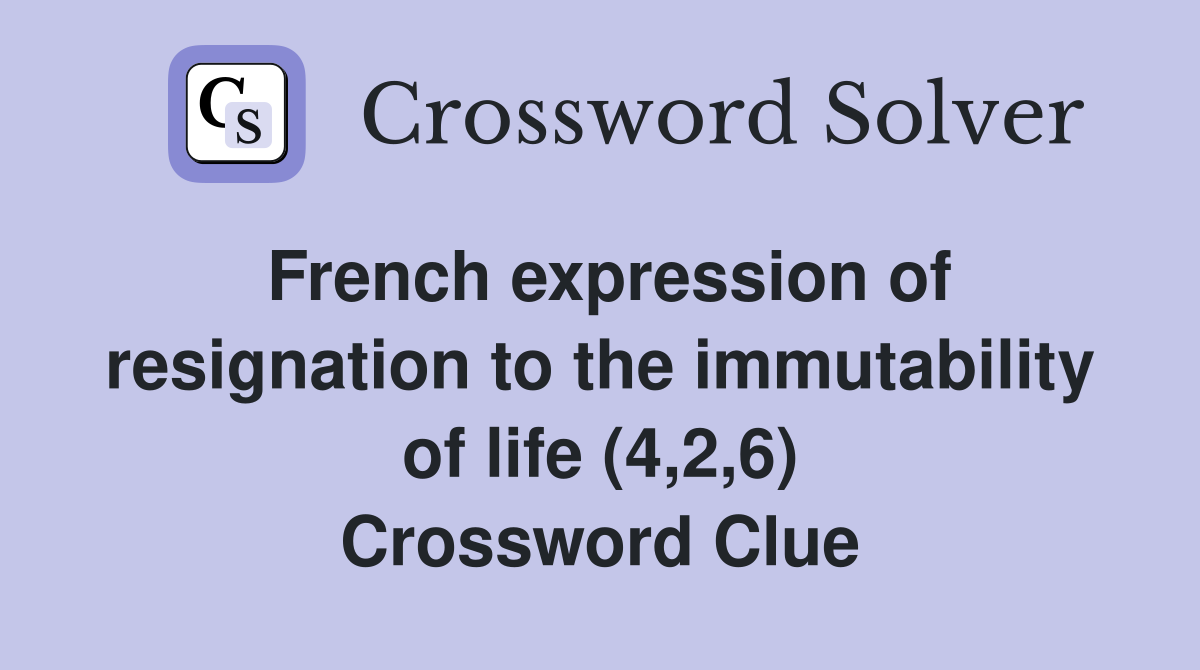 French expression of resignation to the immutability of life (4,2,6) Crossword Clue