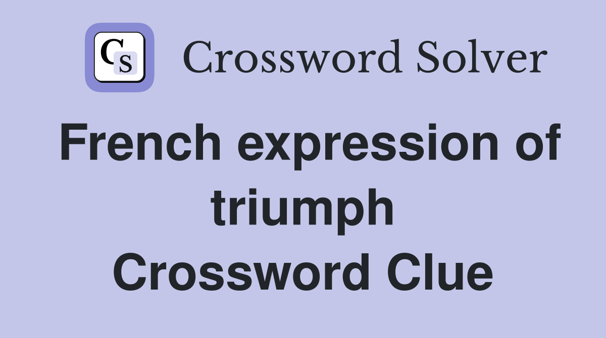 French expression of triumph Crossword Clue