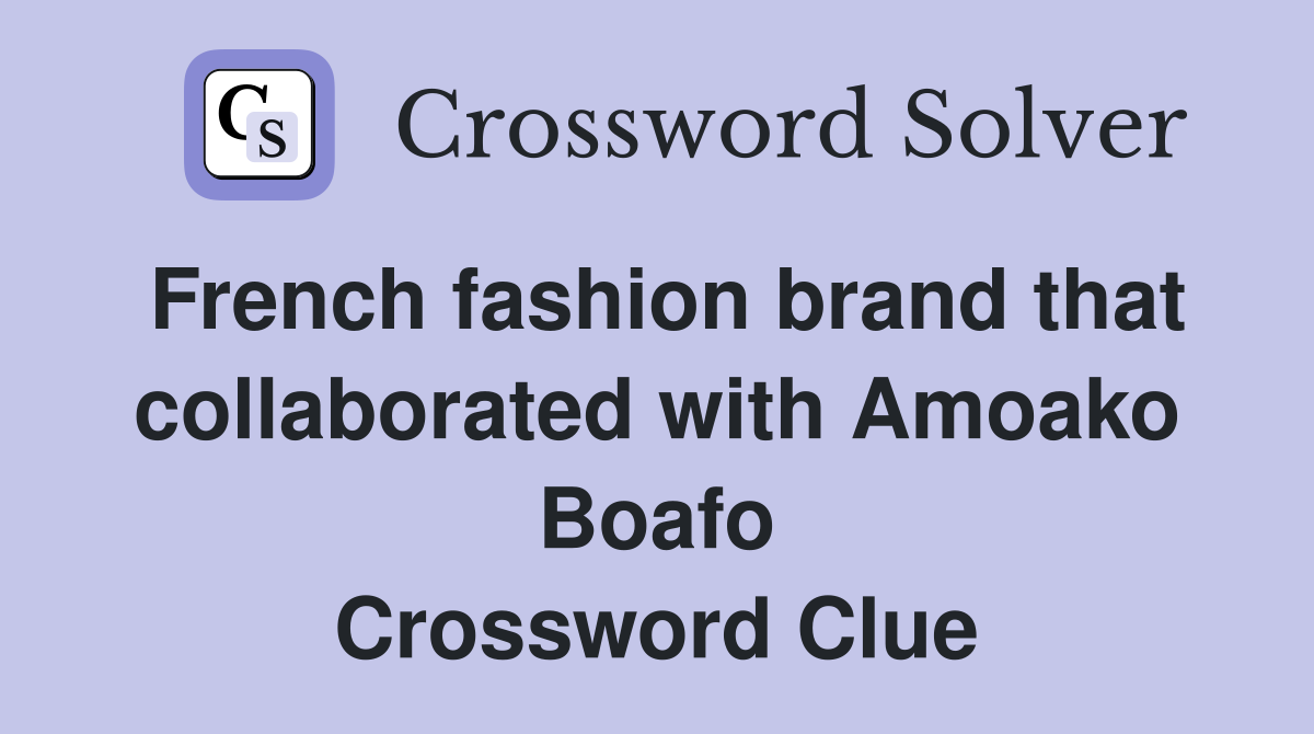 French fashion brand that collaborated with Amoako Boafo Crossword Clue