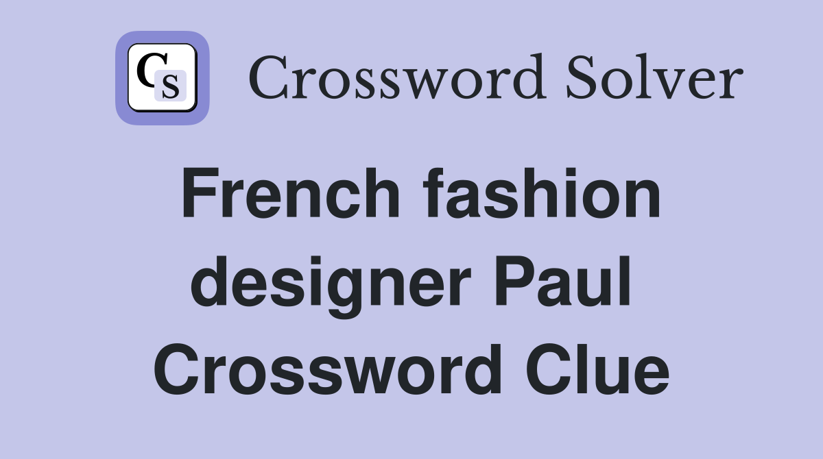 French fashion designer Paul Crossword Clue