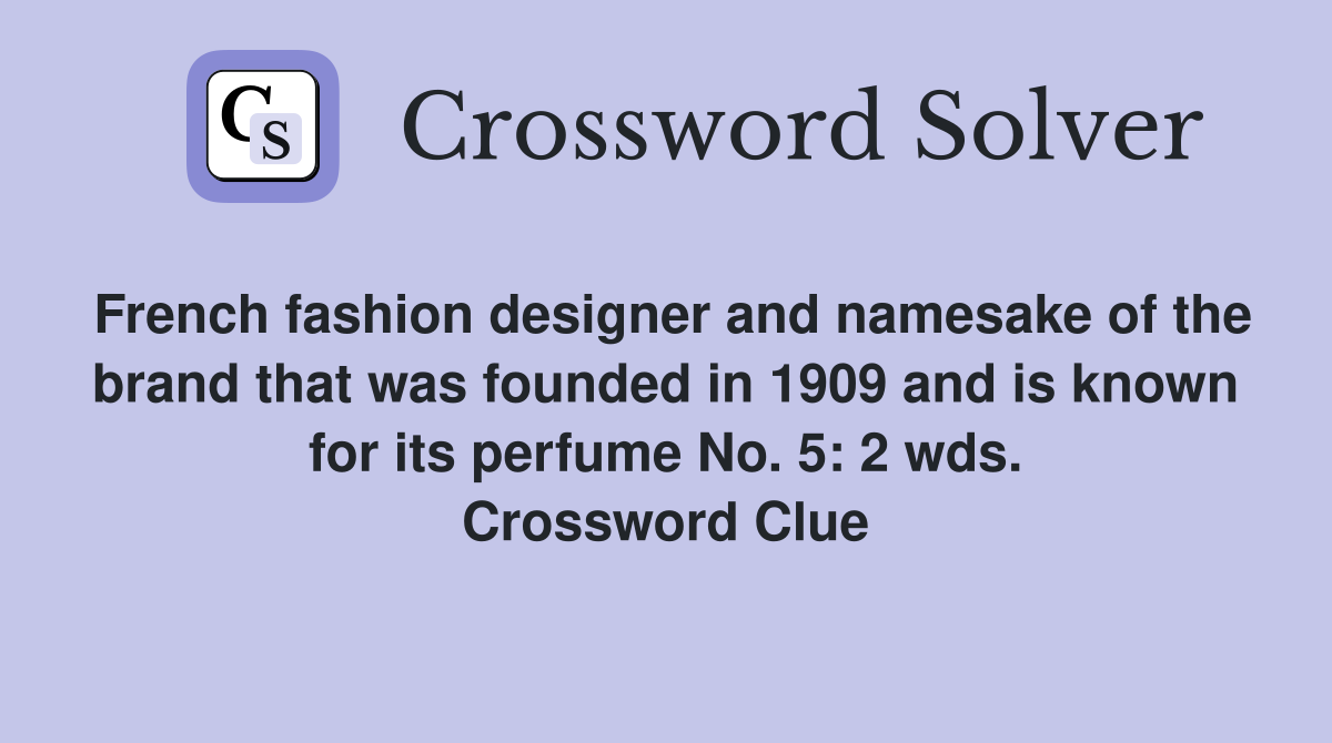 French fashion designer and namesake of the brand that was founded in 1909 and is known for its perfume No. 5: 2 wds. Crossword Clue